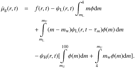 Mathematical equation: \begin{eqnarray} \dot{\mu}_{\rm g}(r,t)&=&f(r,t)-\psi_{\rm L}(r,t)\int _{m_{\rm L}}^{4}m\phi {\rm d}m \nonumber\\ &&+\int\limits_{m_{\rm L}}^{m_{\rm U}}{(m-m_{\rm w})\psi_{\rm L}(r,t-\tau_m)\phi (m)\,{\rm d}m} \\ &&-\,\psi_{\rm H}(r,t)[\int\limits_{m_{\rm U}}^{100}\phi(m) {\rm d}m + \int\limits_{4}^{m_{\rm U}}m_{\rm w}\phi(m) {\rm d}m]\nonumber. \end{eqnarray}