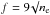 Mathematical equation: \hbox{$f=9 \surd n _{\rm e}$}