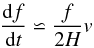 Mathematical equation: \begin{eqnarray} \frac{{\rm d}f}{{\rm d}t}\backsimeq\frac{f}{2H}v \end{eqnarray}
