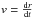 Mathematical equation: \hbox{$v=\frac{{\rm d}r}{{\rm d}t}$}