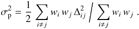 Mathematical equation: \begin{eqnarray} \sigma_{\rm p}^2 = \frac{1}{2}\left.\sum_{i\ne j} w_i\, w_j\, \Delta_{ij}^2 \;\bigg/\,\sum_{i\ne j} w_i\, w_j\right.. \label{wgt_sigma_p} \end{eqnarray}