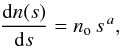 Mathematical equation: \begin{eqnarray} \frac{{\rm d}n(s)}{{\rm d}s} = n_{\rm o}\, s^{\,a}, \label{dnds} \end{eqnarray}