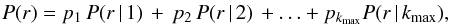 Mathematical equation: \begin{eqnarray} P(r) = p_1\, P(r\,|\,1)\, +\, p_2\, P(r\,|\,2)\, +\ldots + p_{k_{\rm max}} P(r\,|\,k_{\rm max}), \label{pr} \end{eqnarray}