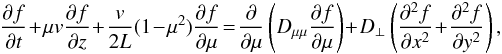 Mathematical equation: \begin{eqnarray} \frac{\partial f}{\partial t}\!+\!\mu v\frac{\partial f}{\partial z}\!+\!\frac{v}{2L}(1\!-\!\mu^2)\frac{\partial f}{\partial \mu}\!=\!\frac{\partial}{\partial\mu}\left(D_{\mu\mu}\frac{\partial f}{\partial \mu}\right)\!+\!D_{\perp}\left(\frac{\partial^{2} f}{\partial x^{2}}\!+\!\frac{\partial^{2} f}{\partial y^{2}}\right),\label{transport-equation} \end{eqnarray}