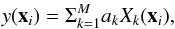 Mathematical equation: \begin{equation} \displaystyle y(\vec{x}_i)=\Sigma_{k=1}^{M}a_k X_k(\vec{x}_i), \label{eq:yXx} \end{equation}