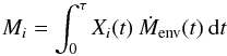 Mathematical equation: \begin{equation} { M_i = \int_0^\tau X_i(t) \: \dot M_{\rm env}(t) \: {\rm d}t} \end{equation}