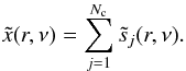 Mathematical equation: \appendix \setcounter{section}{1} \begin{eqnarray} \tilde{x}({r},\nu)=\sum_{j=1}^{N_{\rm c}}\tilde{s}_j({r},\nu). \end{eqnarray}