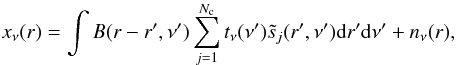 Mathematical equation: \appendix \setcounter{section}{1} \begin{eqnarray} x_\nu({r})=\int B({r}-{r'},\nu')\sum_{j=1}^{N_{\rm c}}t_\nu(\nu') \tilde{s}_j({r',\nu'}) {\rm d}r' {\rm d}\nu'+n_\nu({r})\label{m0}, \end{eqnarray}