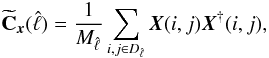 Mathematical equation: \appendix \setcounter{section}{1} \begin{eqnarray} \widetilde{{\bf C}}_{\vec{x}}(\hat{\ell}) = \frac{1}{M_{\hat{\ell}}} \sum_{i,j \in D_{\hat{\ell}}} \vec{X}(i,j) \vec{X}^{\dag}(i,j), \label{dataspectrum} \end{eqnarray}