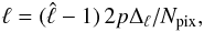 Mathematical equation: \appendix \setcounter{section}{1} \begin{eqnarray} \ell=(\hat \ell-1)\,2p \Delta_\ell/N_{\rm pix}, \end{eqnarray}