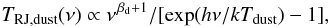 Mathematical equation: \begin{eqnarray} T_{\rm RJ,dust} (\nu)\propto \nu^{\hbox{\hglue0.7pt}{\beta_{\rm d}+1}}/[\exp(h\nu/kT_{\rm dust})-1] \label{dust}, \end{eqnarray}
