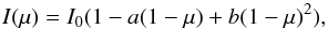 Mathematical equation: \begin{equation} I(\mu)=I_0 (1-a(1-\mu)+b(1-\mu)^2), \end{equation}