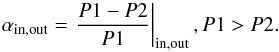 Mathematical equation: \begin{equation} \alpha_{\rm in, out}=\left.\frac{P1-P2}{P1}\right|_{\rm in, out}, P1>P2. \end{equation}