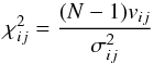 Mathematical equation: \begin{equation} \chi^2_{ij} = \frac{(N-1)v_{ij}}{\sigma^2_{ij}} \label{eq:chij} \end{equation}