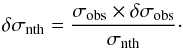 Mathematical equation: \begin{equation} \delta \sigma_{\rm nth} = \frac{\sigma_{\rm obs}\times \delta \sigma_{\rm obs}}{\sigma_{\rm nth}}\cdot \end{equation}