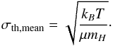 Mathematical equation: \begin{equation} \label{eq:sigmath_mean} \sigma_{\rm th,mean} = \sqrt{\frac{k_BT}{\mu m_H}}\cdot \end{equation}