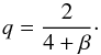 Mathematical equation: \begin{equation} q = \frac{2}{4+\beta}\cdot \end{equation}