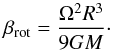 Mathematical equation: \begin{equation} \beta_{\rm rot} = \frac{\Omega^2 R^3}{9 GM}\cdot \end{equation}