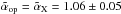 Mathematical equation: \hbox{$\tilde{\alpha}_{\rm op}=\tilde{\alpha}_{\rm X}=1.06\pm0.05$}