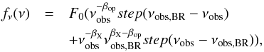 Mathematical equation: \begin{eqnarray} f_\nu(\nu)&=&F_0(\nu_{\rm obs}^{-\beta_{\rm op}}step(\nu_{\rm obs,BR}-\nu_{\rm obs})\nonumber\\ & &+ \nu_{\rm obs}^{-\beta_{\rm X}}\nu_{\rm obs,BR}^{\beta_{\rm X}-\beta_{\rm op}}step(\nu_{\rm obs}-\nu_{\rm obs,BR})), \end{eqnarray}