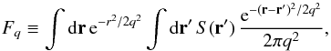 Mathematical equation: \appendix \setcounter{section}{1} \begin{equation} \label{eq:fq1} F_{q} \equiv \int \mathrm{d} \vec{r} \, \mathrm{e}^{-r^2/2q^2} \int \mathrm{d}\vec{r}'\,S(\vec{r}') \,\frac{\mathrm{e}^{-(\vec{r-r'})^2/2q^2}}{2\pi q^2}, \end{equation}