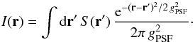 Mathematical equation: \appendix \setcounter{section}{1} \begin{equation} I(\vec{r}) = \int \mathrm{d} \vec{r'} \, S(\vec{r'}) \,\frac{\mathrm{e}^{-(\vec{r-r'})^2/2\,g_{\rm PSF}^2}}{2\pi \,g_{\rm PSF}^2 }\cdot \end{equation}