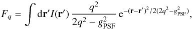 Mathematical equation: \appendix \setcounter{section}{1} \begin{equation} \label{eq:fq2} F_{q} = \int \mathrm{d}\vec{r}' I(\vec{r}') \, \frac{q^2}{2q^2-g_{\rm PSF}^2} \,\mathrm{e}^{-(\vec{r-r'})^2/2(2q^2-g_{\rm PSF}^2)}, \end{equation}
