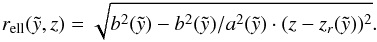 \begin{eqnarray} r_{\rm{ell}}(\tilde{y},z)= \sqrt{b^2(\tilde{y}) - b^2(\tilde{y}) / a^2(\tilde{y}) \cdot (z-z_r(\tilde{y}))^2} . \end{eqnarray}