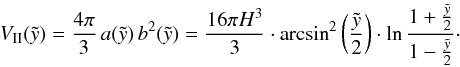 \begin{eqnarray} V_{\rm II}(\tilde{y}) = \frac{4 \pi}{3} \, a(\tilde{y}) \, b^2(\tilde{y}) = \frac{16 \pi H^3}{3} \cdot \arcsin^2 \left(\frac{\tilde{y}}{2} \right) \cdot \ln\frac{1 + \frac{\tilde{y}}{2}}{1-\frac{\tilde{y}}{2}} \cdot \label{eVII} \end{eqnarray}