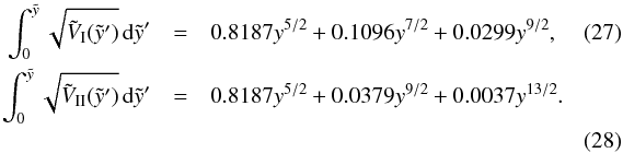 \begin{eqnarray} \int_0^{\tilde{y}} \sqrt{\tilde{V}_{\rm{I}}(\tilde{y}')} \, {\rm d}\tilde{y}' &=& 0.8187 y^{5/2} + 0.1096 y^{7/2} + 0.0299 y^{9/2} ,~~~~~~~~~~~ \\ \int_0^{\tilde{y}} \sqrt{\tilde{V}_{\rm{II}}(\tilde{y}')} \, {\rm d}\tilde{y}' &=& 0.8187 y^{5/2} + 0.0379 y^{9/2} + 0.0037 y^{13/2}.\nonumber\\ \end{eqnarray}