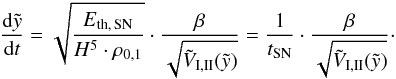 \begin{eqnarray} \frac{{\rm d}\tilde{y}}{{\rm d}t} = \sqrt{\frac{E_{\rm{th,\, SN}}}{H^5 \cdot \rho_{0,1}}} \cdot \frac{\beta}{\sqrt{\tilde{V}_{\rm{I,II}}(\tilde{y})}} = \frac{1}{t_{\rm{SN}}} \cdot \frac{\beta}{\sqrt{\tilde{V}_{\rm{I,II}}(\tilde{y})}} \cdot \label{edydtSN} \end{eqnarray}