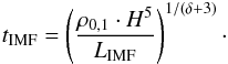 \begin{eqnarray} t_{\rm{IMF}} = \left ( \frac{\rho_{0,1} \cdot H^5}{L_{\rm{IMF}}} \right )^{1/(\delta + 3)}\cdot \label{etIMF} \end{eqnarray}