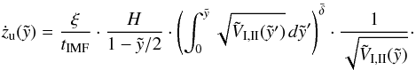 \begin{eqnarray} \dot{z}_{\rm u}(\tilde{y}) = \frac{\xi}{t_{\rm{IMF}}} \cdot \frac{H}{1 - \tilde{y}/2} \cdot \left(\int_0^{\tilde{y}} \sqrt{\tilde{V}_{\rm{I,II}}(\tilde{y}')}\,d\tilde{y}' \right)^{\bar{\delta}} \cdot \frac{1}{\sqrt{\tilde{V}_{\rm{I,II}}(\tilde{y})}} \cdot \label{edzudtimf} \end{eqnarray}
