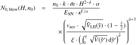 \begin{eqnarray} N_{\rm{0,\, blow}}(H, n_0) &=& \frac{n_0 \cdot k \cdot \bar{m} \cdot H^{2-\delta} \cdot \alpha} {E_{\rm{SN}} \cdot \kappa^{\Gamma/\alpha}} \nonumber\\ &&\quad \times \left( \frac{ v_{\rm{acc}}\cdot \sqrt{\tilde{V}_{\rm{I,II}}(\tilde{y})} \cdot (1 - \frac{\tilde{y}}{2} ) }{\xi \cdot \left( \int_0^{\tilde{y}} \sqrt{\tilde{V}(\tilde{y}')} \, {\rm d}\tilde{y}' \right)^{\bar{\delta}} } \right)^{\delta +3} \label{eN0min} \end{eqnarray}