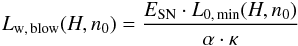 \begin{eqnarray} L_{\rm{w,\, blow}}(H, n_0)= \frac{E_{\rm{SN}} \cdot L_{\rm{0,\, min}}(H, n_0)}{\alpha \cdot \kappa} \label{eLwmin} \end{eqnarray}