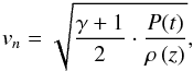 \begin{eqnarray} v_n = \sqrt{ \frac{\gamma + 1} {2} \cdot \frac{P(t)} {\rho \,(z)} } , \label{evn} \end{eqnarray}