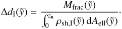 \begin{eqnarray} \Delta d_{\rm{I}}(\tilde{y}) = \frac{M_{\rm{frac}}(\tilde{y})} {\int_{0}^{z_{\rm u}} \rho_{\rm{sh,\rm{I}}}(\tilde{y}) \, {\rm d}A_{\rm{ell}} (\tilde{y}) } \cdot \label{edI} \end{eqnarray}