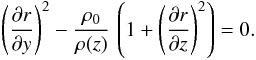 \begin{eqnarray} \left( \frac{\partial r}{\partial y} \right)^2 - \frac{\rho_0}{\rho(z)} \, \left(1 + \left( \frac{\partial r}{\partial z} \right) ^2 \right) = 0 . \end{eqnarray}