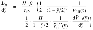 \appendix \setcounter{section}{2} \begin{eqnarray} \frac{{\rm d}\dot{z}_{\rm u} }{{\rm d}\tilde{y}} &=& \frac{H\cdot \beta}{t_{\rm{SN}}} \cdot \Bigg( \frac{1}{2} \cdot \frac{1}{(1 - \tilde{y}/2)^2} \cdot \frac{1}{\tilde{V}_{\rm{I,II}}(\tilde{y})} \nonumber\\ && - \frac{1}{2} \cdot \frac{H}{1 - \tilde{y}/2} \cdot \frac{1}{ \tilde{V}_{\rm{I,II}}^{3/2}(\tilde{y}) } \cdot \frac{{\rm d}\tilde{V}_{\rm{I,II}}(\tilde{y})}{{\rm d}\tilde{y}} \Bigg) \cdot \end{eqnarray}