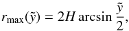 \begin{eqnarray} r_{\rm{max}}(\tilde{y}) = 2H \arcsin \frac{\tilde{y}}{2}, \label{ermax} \end{eqnarray}