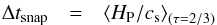 Mathematical equation: \begin{eqnarray} \Delta t_{\mathrm{snap}} & = & \left\langle H_{\rm P}/c_{\rm s}\right\rangle _{\left(\tau=2/3\right)} \end{eqnarray}