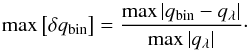 Mathematical equation: \begin{equation} \max\left[\delta q_{\mathrm{bin}}\right]=\frac{\max\left|q_{\mathrm{bin}}-q_{\lambda}\right|}{\max\left|q_{\lambda}\right|}\cdot \end{equation}