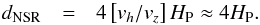 Mathematical equation: \begin{eqnarray} d_{\mathrm{NSR}} & = & 4\left[v_{h}/v_{z}\right]H_{\rm P}\approx4H_{\rm P}.\label{eq:dNIC} \end{eqnarray}