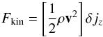 Mathematical equation: \begin{equation} F_{\mathrm{kin}}=\left[\frac{1}{2}\rho{\vec v}^{2}\right]\delta j_{z}\label{eq:fkin} \end{equation}