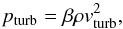 Mathematical equation: \appendix \setcounter{section}{1} \begin{equation} p_{\mathrm{turb}}=\beta\rho v_{\mathrm{turb}}^{2}, \end{equation}