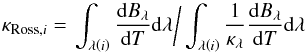 Mathematical equation: \begin{equation} \kappa_{\mathrm{Ross},i}=\left.\int_{\lambda\left(i\right)}\frac{{\rm d}B_{\lambda}}{{\rm d}T}{\rm d}\lambda\bigg/\int_{\lambda\left(i\right)}\frac{1}{\kappa_{\lambda}}\frac{{\rm d}B_{\lambda}}{{\rm d}T}{\rm d}\lambda\right.\label{eq:rosseland_opacity} \end{equation}