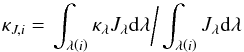 Mathematical equation: \begin{equation} \kappa_{J,i}=\left.\int_{\lambda\left(i\right)}\kappa_{\lambda}J_{\lambda}{\rm d}\lambda\bigg/\int_{\lambda\left(i\right)}J_{\lambda}{\rm d}\lambda\right.\label{eq:intensity-weighted-mean-opacity} \end{equation}