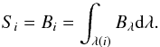Mathematical equation: \begin{equation} S_{i}=B_{i}=\int_{\lambda(i)}B_{\lambda}{\rm d}\lambda. \end{equation}
