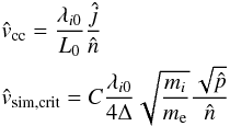 Mathematical equation: \begin{eqnarray*} &&\hat{v}_{\rm cc} = \frac{\lambda_{i0}}{L_{0}}\frac{\hat{j}}{\hat{n}}\\ &&\hat{v}_{\rm sim,crit} = C\frac{\lambda_{i0}}{4\Delta}\sqrt{\frac{m_{i}}{m_{\rm e}}}\frac{\sqrt{\hat{p}}}{\hat{n}} \end{eqnarray*}