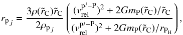 Mathematical equation: \begin{eqnarray} r{_\text{p}}_j= \frac{3 \rho(\tilde{r}_\text{C}) \tilde{r}_\text{C}}{2\rho{_\text{p}}_j} \left( \frac{ (v_{\text{rel}}^{\text{p}^j-\text{P}})^2 + 2Gm_\text{P}(\tilde{r}_\text{C}) / \tilde{r}_\text{C}}{(v_{\text{rel}}^{\text{p}^j-\text{P}})^2 + 2Gm_\text{P}(\tilde{r}_\text{C}) / r_{\text{P}_\text{H}}} \right), \end{eqnarray}